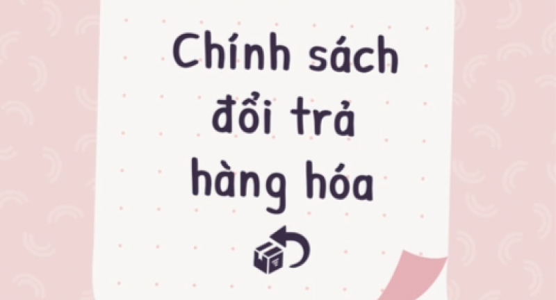 CHÍNH SÁCH ĐỔI, TRẢ HÀNG HÓA